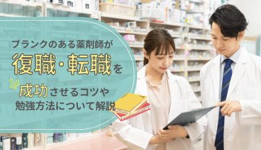 ブランクのある薬剤師が復職・転職を成功させるコツや勉強方法について解説