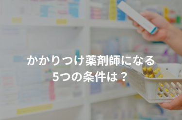 かかりつけ薬剤師になる5つの条件は？求められる役割とメリットもチェック