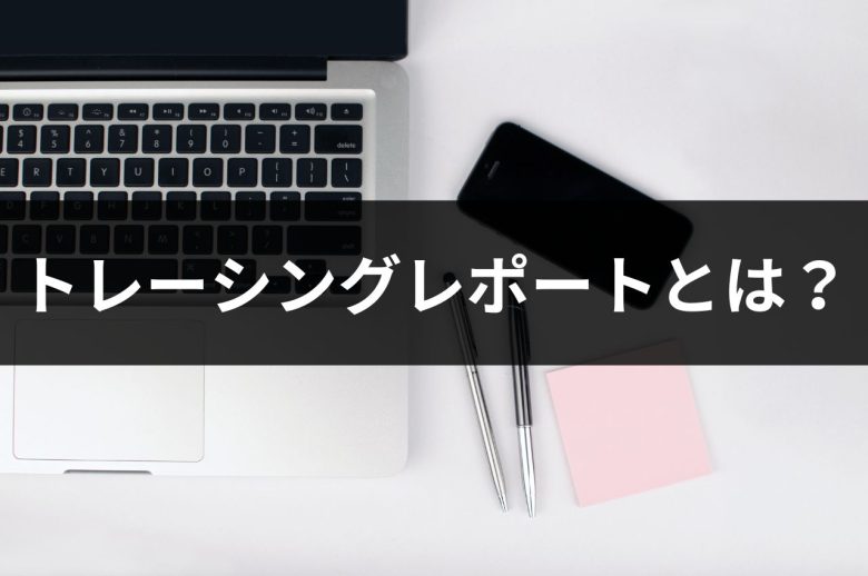 トレーシングレポートとは？目的や記入例について紹介