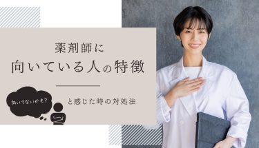 薬剤師に向いている人の特徴！向いてないかも？と感じた時の対処法
