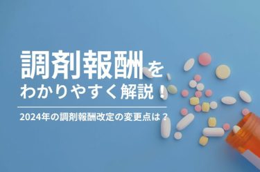 調剤報酬をわかりやすく解説！2024年の調剤報酬改定の変更点は？
