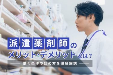 派遣薬剤師のメリット・デメリットとは？働く条件や始め方を徹底解説