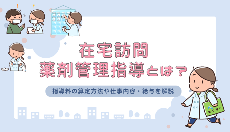 在宅訪問薬剤管理指導とは？指導料の算定方法や仕事内容・給与を解説