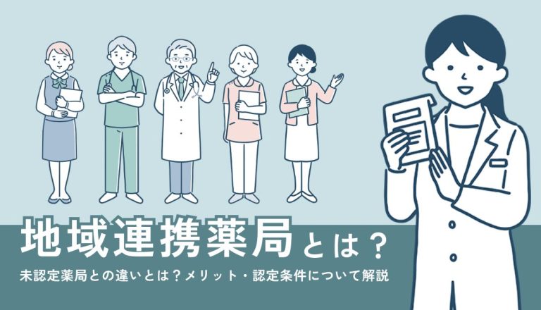 地域連携薬局とは？未認定薬局との違いとは？メリット・認定条件について解説